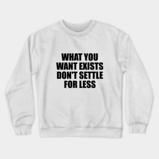 what you want exists, don't settle for less Crewneck Sweatshirt